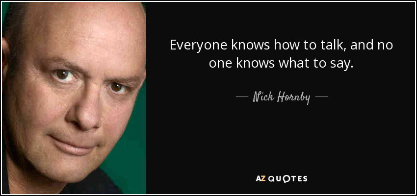 quote-everyone-knows-how-to-talk-and-no-one-knows-what-to-say-nick-hornby-34-72-05