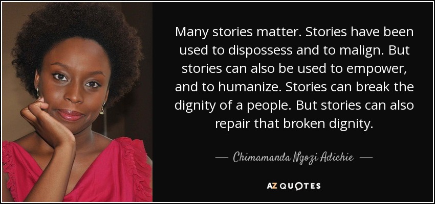 quote-many-stories-matter-stories-have-been-used-to-dispossess-and-to-malign-but-stories-can-chimamanda-ngozi-adichie-43-36-63